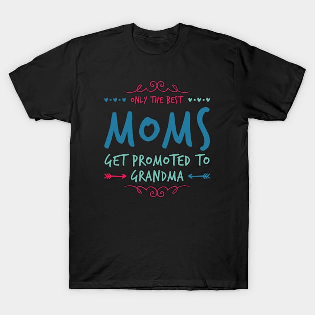 Only The Best Moms Get Promoted To Grandma, Best Mother Gift For Mom Birthday Grandmother T-Shirt by GIFTGROO